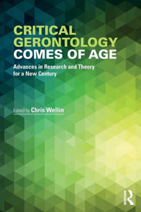 Critical Gerontology Comes of Age: Advances in Research and Theory for a New Century (Society and Aging) Critical Gerontology Comes of Age: Advances in Research and Theory for a New Century (Society and Aging)