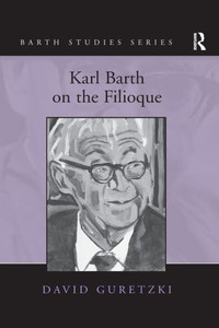 Karl Barth on the Filioque (Barth Studies) Karl Barth on the Filioque (Barth Studies)