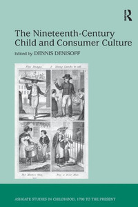 The Nineteenth-Century Child and Consumer Culture (Studies in Childhood, 1700 to the Present) The Nineteenth-Century Child and Consumer Culture (Studies in Childhood, 1700 to the Present)
