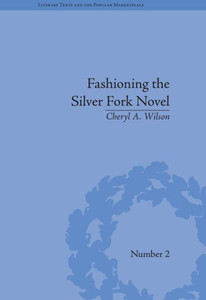 Fashioning the Silver Fork Novel (Literary Texts and the Popular Marketplace) Fashioning the Silver Fork Novel (Literary Texts and the Popular Marketplace)