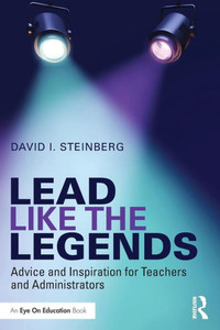 Lead Like the Legends: Advice and Inspiration for Teachers and Administrators (Eye on Education Books) Lead Like the Legends: Advice and Inspiration for Teachers and Administrators (Eye on Education Books)