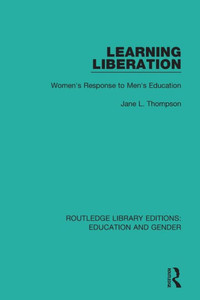 Learning Liberation: Women's Response to Men's Education (Routledge Library Editions: Education and Gender) Learning Liberation: Women's Response to Men's Education (Routledge Library Editions: Education and Gender)