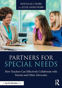 Partners for Special Needs: How Teachers Can Effectively Collaborate with Parents and Other Advocates Partners for Special Needs: How Teachers Can Effectively Collaborate with Parents and Other Advocates