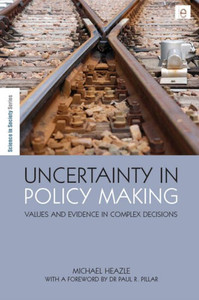 Uncertainty in Policy Making: Values and Evidence in Complex Decisions (The Earthscan Science in Society Series)