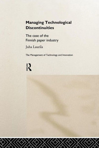 Managing Technological Discontinuities: The Case of the Finnish Paper Industry (Management of Technology and Innovation)