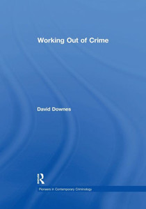 Working Out of Crime (Pioneers in Contemporary Criminology) Working Out of Crime (Pioneers in Contemporary Criminology)