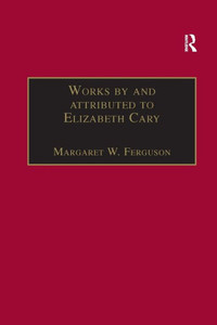 Works by and attributed to Elizabeth Cary: Printed Writings 1500û1640: Series 1, Part One, Volume 2 (The Early Modern Englishwoman: A Facsimile ... Writings, 1500-1640: Series I, Part One)