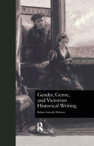 Gender, Genre, and Victorian Historical Writing (Literature and Society in Victorian Britain)