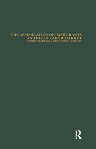 The Assimilation of Immigrants in the U.S. Labor Market (Garland Studies in the History of American Labor) The Assimilation of Immigrants in the U.S. Labor Market (Garland Studies in the History of American Labor)