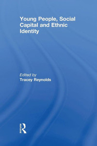 Young People, Social Capital and Ethnic Identity (Ethnic and Racial Studies) Young People, Social Capital and Ethnic Identity (Ethnic and Racial Studies)
