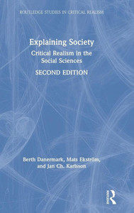 Explaining Society: Critical Realism in the Social Sciences (Routledge Studies in Critical Realism) Explaining Society: Critical Realism in the Social Sciences (Routledge Studies in Critical Realism)