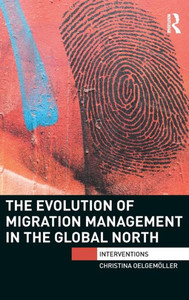 The Evolution of Migration Management in the Global North (Interventions) The Evolution of Migration Management in the Global North (Interventions)