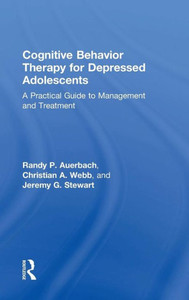 Cognitive Behavior Therapy for Depressed Adolescents: A Practical Guide to Management and Treatment Cognitive Behavior Therapy for Depressed Adolescents: A Practical Guide to Management and Treatment