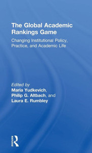 The Global Academic Rankings Game: Changing Institutional Policy, Practice, and Academic Life The Global Academic Rankings Game: Changing Institutional Policy, Practice, and Academic Life