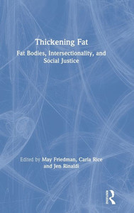 Thickening Fat: Fat Bodies, Intersectionality, and Social Justice Thickening Fat: Fat Bodies, Intersectionality, and Social Justice