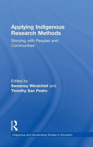 Applying Indigenous Research Methods: Storying with Peoples and Communities (Indigenous and Decolonizing Studies in Education)