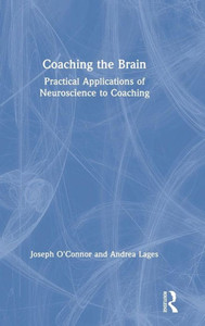 Coaching the Brain: Practical Applications of Neuroscience to Coaching Coaching the Brain: Practical Applications of Neuroscience to Coaching