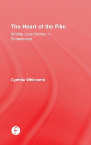 The Heart of the Film: Writing Love Stories in Screenplays The Heart of the Film: Writing Love Stories in Screenplays
