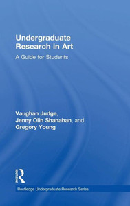Undergraduate Research in Art: A Guide for Students (Routledge Undergraduate Research Series) Undergraduate Research in Art: A Guide for Students (Routledge Undergraduate Research Series)