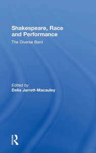 Shakespeare, Race and Performance: The Diverse Bard Shakespeare, Race and Performance: The Diverse Bard