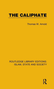 The Caliphate (Routledge Library Editions: Islam, State and Society) The Caliphate (Routledge Library Editions: Islam, State and Society)