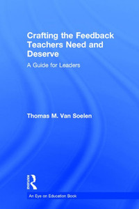 Crafting the Feedback Teachers Need and Deserve: A Guide for Leaders (Eye on Education) Crafting the Feedback Teachers Need and Deserve: A Guide for Leaders (Eye on Education)