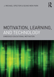 Motivation, Learning, and Technology: Embodied Educational Motivation (Interdisciplinary Approaches to Educational Technology) Motivation, Learning, and Technology: Embodied Educational Motivation (Interdisciplinary Approaches to Educational Technology)