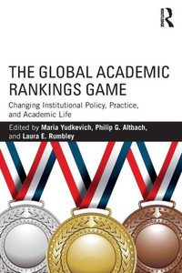 The Global Academic Rankings Game: Changing Institutional Policy, Practice, and Academic Life The Global Academic Rankings Game: Changing Institutional Policy, Practice, and Academic Life