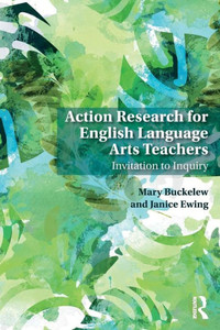 Action Research for English Language Arts Teachers: Invitation to Inquiry Action Research for English Language Arts Teachers: Invitation to Inquiry