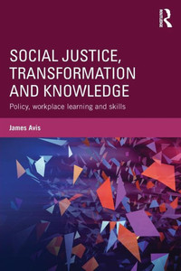 Social Justice, Transformation and Knowledge: Policy, Workplace Learning and Skills Social Justice, Transformation and Knowledge: Policy, Workplace Learning and Skills