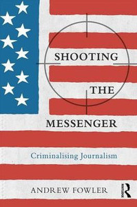 Shooting the Messenger: Criminalising Journalism (The Criminalization of Political Dissent)