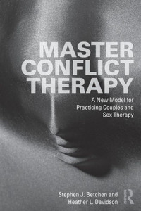 Master Conflict Therapy: A New Model for Practicing Couples and Sex Therapy Master Conflict Therapy: A New Model for Practicing Couples and Sex Therapy