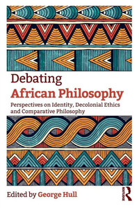 Debating African Philosophy: Perspectives on Identity, Decolonial Ethics and Comparative Philosophy Debating African Philosophy: Perspectives on Identity, Decolonial Ethics and Comparative Philosophy
