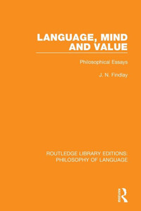 Language, Mind and Value: Philosophical Essays (Routledge Library Editions: Philosophy of Language) Language, Mind and Value: Philosophical Essays (Routledge Library Editions: Philosophy of Language)