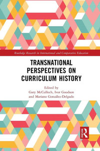 Transnational Perspectives on Curriculum History (Routledge Research in International and Comparative Education) Transnational Perspectives on Curriculum History (Routledge Research in International and Comparative Education)