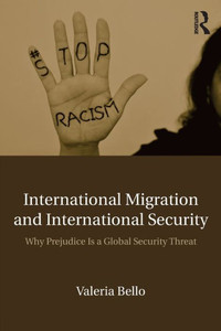 International Migration and International Security: Why Prejudice Is a Global Security Threat International Migration and International Security: Why Prejudice Is a Global Security Threat