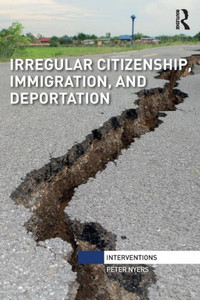 Irregular Citizenship, Immigration, and Deportation (Interventions) Irregular Citizenship, Immigration, and Deportation (Interventions)