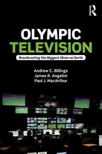 Olympic Television: Broadcasting the Biggest Show on Earth Olympic Television: Broadcasting the Biggest Show on Earth