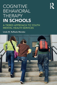 Cognitive Behavioral Therapy in Schools: A Tiered Approach to Youth Mental Health Services Cognitive Behavioral Therapy in Schools: A Tiered Approach to Youth Mental Health Services