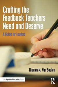 Crafting the Feedback Teachers Need and Deserve: A Guide for Leaders (Eye on Education) Crafting the Feedback Teachers Need and Deserve: A Guide for Leaders (Eye on Education)