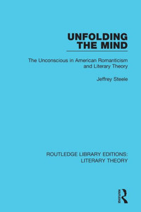 Unfolding the Mind: The Unconscious in American Romanticism and Literary Theory (Routledge Library Editions: Literary Theory) Unfolding the Mind: The Unconscious in American Romanticism and Literary Theory (Routledge Library Editions: Literary Theory)
