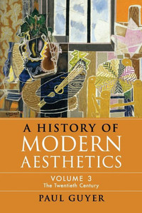 A History of Modern Aesthetics: Volume 3, The Twentieth Century A History of Modern Aesthetics: Volume 3, The Twentieth Century