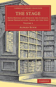 The Stage: Both before and behind the Curtain, from Observations Taken on the Spot (Cambridge Library Collection - Literary Studies) (Volume 2) The Stage: Both before and behind the Curtain, from Observations Taken on the Spot (Cambridge Library Collection - Literary Studies) (Volume 2)