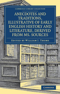 Anecdotes and Traditions, Illustrative of Early English History and Literature, Derived from Ms. Sources (Cambridge Library Collection - British and Irish History, General) Anecdotes and Traditions, Illustrative of Early English History and Literature, Derived from Ms. Sources (Cambridge Library Collection - British and Irish History, General)
