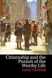 Citizenship and the Pursuit of the Worthy Life Citizenship and the Pursuit of the Worthy Life