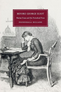 Before George Eliot: Marian Evans and the Periodical Press (Cambridge Studies in Nineteenth-Century Literature and Culture, Series Number 88) Before George Eliot: Marian Evans and the Periodical Press (Cambridge Studies in Nineteenth-Century Literature and Culture, Series Number 88)
