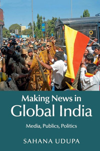 Making News in Global India: Media, Publics, Politics Making News in Global India: Media, Publics, Politics