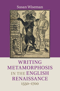 Writing Metamorphosis in the English Renaissance: 1550û1700 Writing Metamorphosis in the English Renaissance: 1550û1700