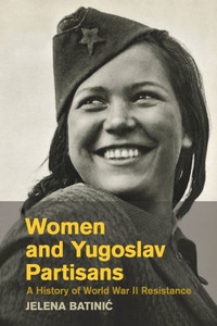 Women and Yugoslav Partisans: A History of World War II Resistance