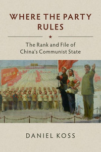 Where the Party Rules: The Rank and File of China's Communist State (Studies of the Weatherhead East Asian Institute, Columbia University) Where the Party Rules: The Rank and File of China's Communist State (Studies of the Weatherhead East Asian Institute, Columbia University)